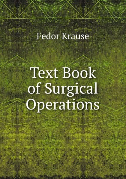 Обложка книги Text Book of Surgical Operations, Fedor Krause