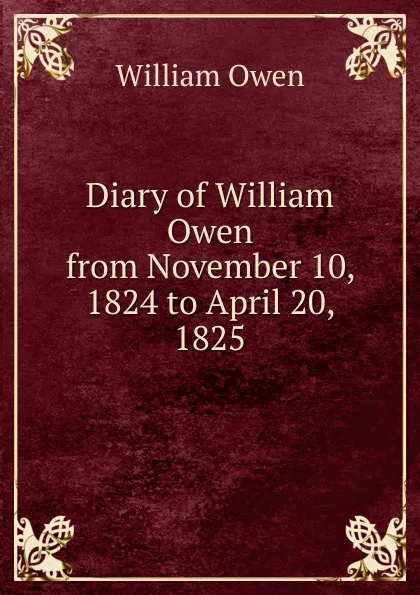 Обложка книги Diary of William Owen from November 10, 1824 to April 20, 1825, William Owen