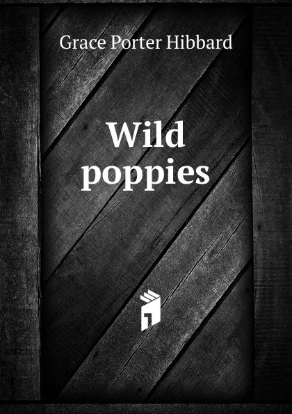 Обложка книги Wild poppies, Grace Porter Hibbard