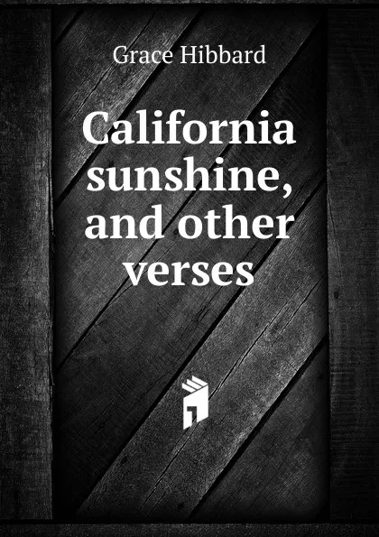 Обложка книги California sunshine, and other verses, Grace Hibbard