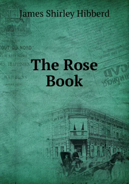 Обложка книги The Rose Book, James Shirley Hibberd