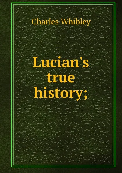 Обложка книги Lucian.s true history;, Whibley Charles