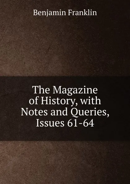 Обложка книги The Magazine of History, with Notes and Queries, Issues 61-64, B. Franklin