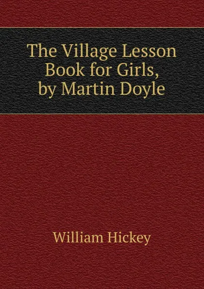 Обложка книги The Village Lesson Book for Girls, by Martin Doyle, William Hickey