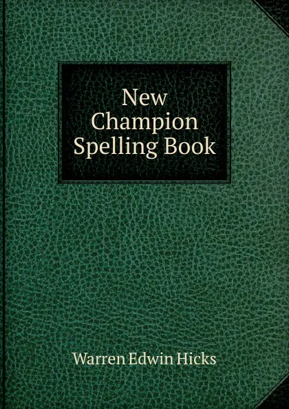 Обложка книги New Champion Spelling Book, Warren Edwin Hicks