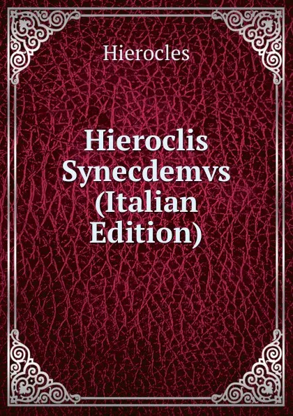 Обложка книги Hieroclis Synecdemvs (Italian Edition), Hierocles