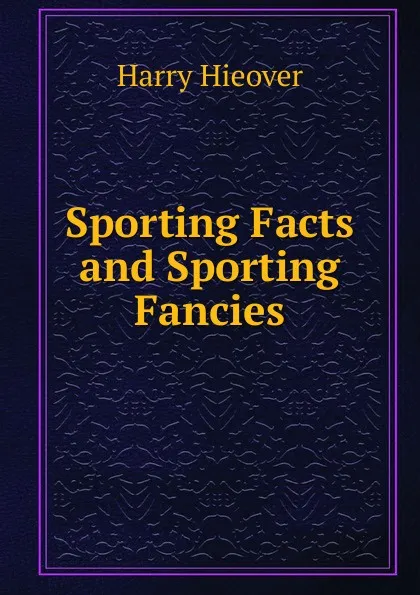 Обложка книги Sporting Facts and Sporting Fancies, Harry Hieover