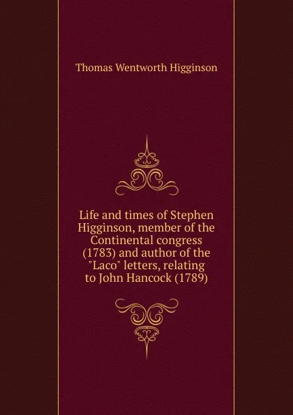 Обложка книги Life and times of Stephen Higginson, member of the Continental congress (1783) and author of the 