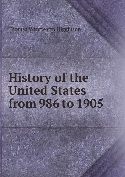 Обложка книги History of the United States from 986 to 1905, Thomas Wentworth Higginson