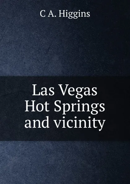 Обложка книги Las Vegas Hot Springs and vicinity, C A. Higgins