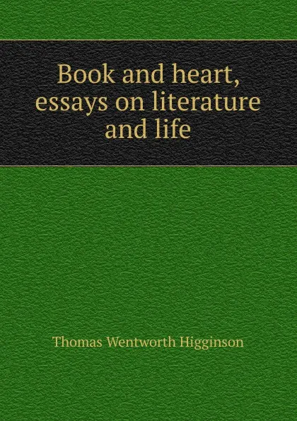 Обложка книги Book and heart, essays on literature and life, Thomas Wentworth Higginson