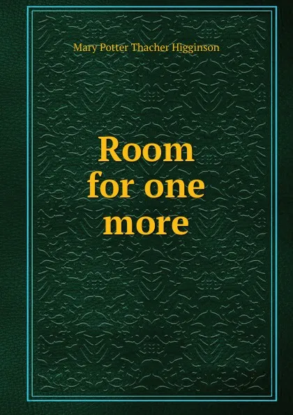 Обложка книги Room for one more, Mary Potter Thacher Higginson