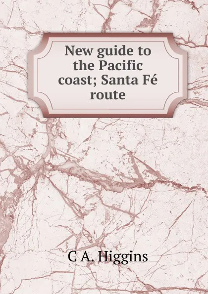 Обложка книги New guide to the Pacific coast; Santa Fe route, C A. Higgins