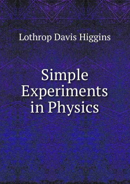 Обложка книги Simple Experiments in Physics, Lothrop Davis Higgins