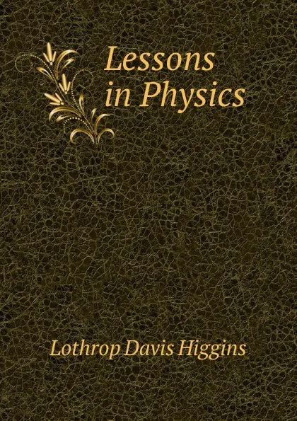 Обложка книги Lessons in Physics, Lothrop Davis Higgins