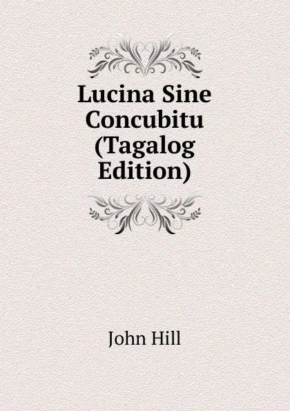 Обложка книги Lucina Sine Concubitu (Tagalog Edition), John Hill