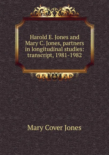 Обложка книги Harold E. Jones and Mary C. Jones, partners in longitudinal studies: transcript, 1981-1982, Mary Cover Jones