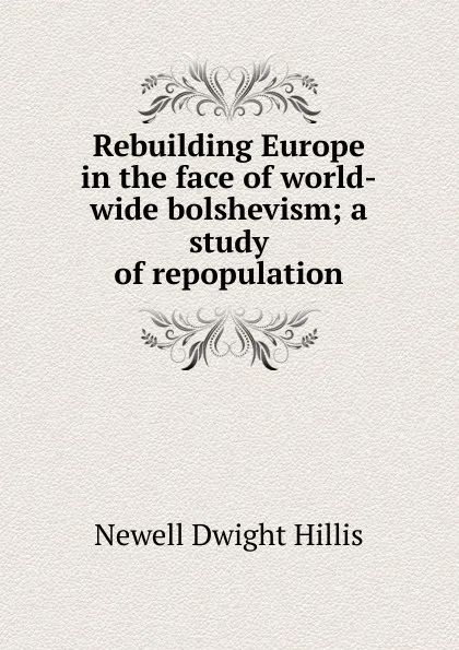 Обложка книги Rebuilding Europe in the face of world-wide bolshevism; a study of repopulation, Newell Dwight Hillis