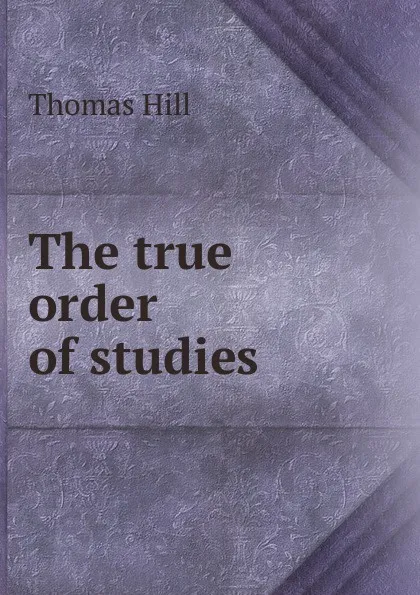 Обложка книги The true order of studies, Hill Thomas