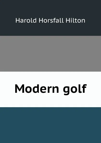 Обложка книги Modern golf, Harold Horsfall Hilton