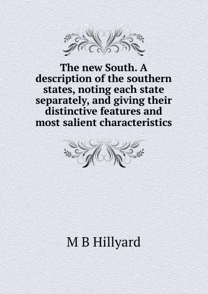 Обложка книги The new South. A description of the southern states, noting each state separately, and giving their distinctive features and most salient characteristics, M B Hillyard