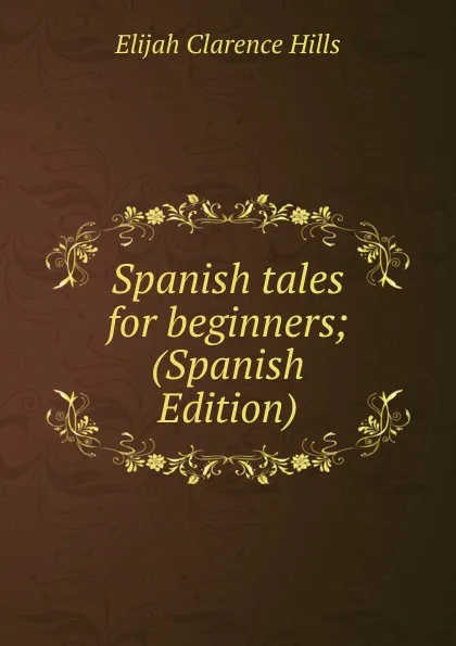 Обложка книги Spanish tales for beginners; (Spanish Edition), Elijah Clarence Hills