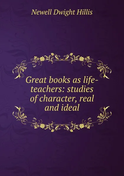 Обложка книги Great books as life-teachers: studies of character, real and ideal, Newell Dwight Hillis