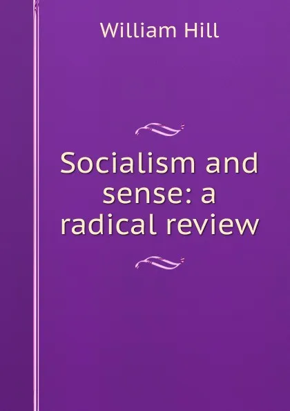 Обложка книги Socialism and sense: a radical review, William Hill