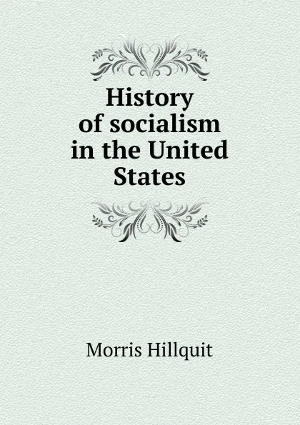 Обложка книги History of socialism in the United States, Morris Hillquit