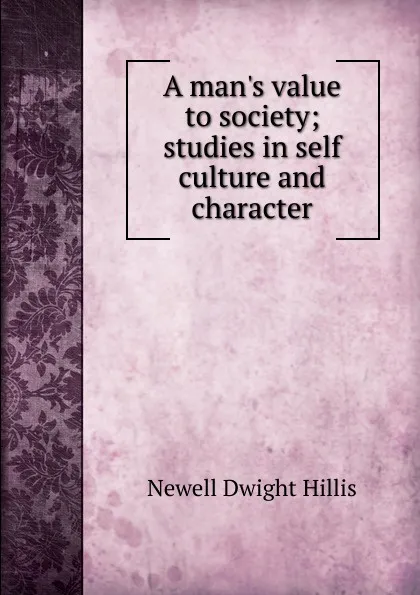 Обложка книги A man.s value to society; studies in self culture and character, Newell Dwight Hillis