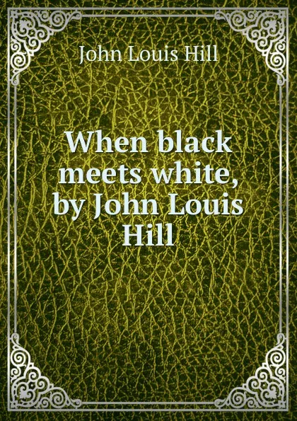 Обложка книги When black meets white, by John Louis Hill, John Louis Hill