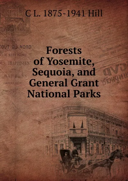 Обложка книги Forests of Yosemite, Sequoia, and General Grant National Parks, C L. 1875-1941 Hill