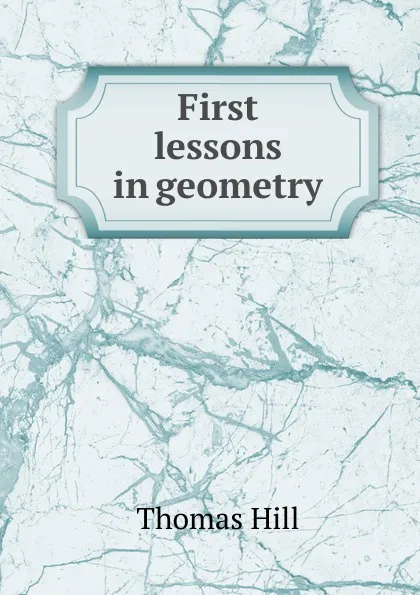 Обложка книги First lessons in geometry, Hill Thomas