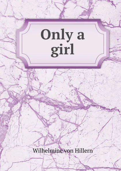 Обложка книги Only a girl, Wilhelmine von Hillern