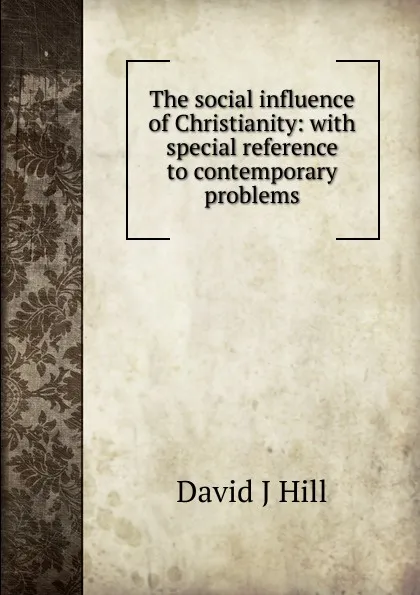 Обложка книги The social influence of Christianity: with special reference to contemporary problems, David J Hill