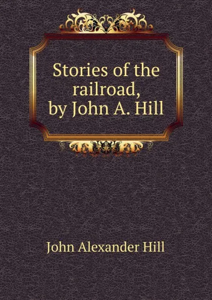 Обложка книги Stories of the railroad, by John A. Hill, John Alexander Hill