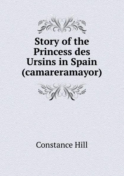 Обложка книги Story of the Princess des Ursins in Spain (camareramayor), Constance Hill