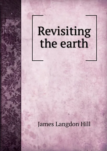 Обложка книги Revisiting the earth, James Langdon Hill