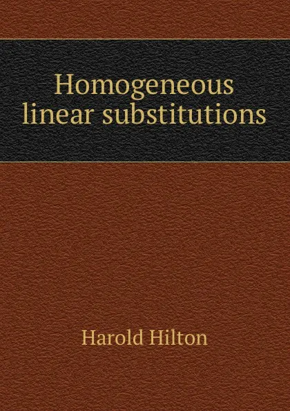 Обложка книги Homogeneous linear substitutions, Harold Hilton