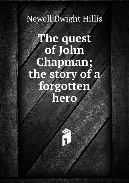 Обложка книги The quest of John Chapman; the story of a forgotten hero, Newell Dwight Hillis