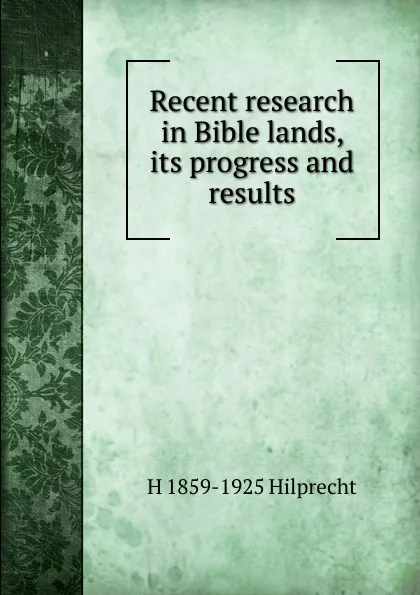 Обложка книги Recent research in Bible lands, its progress and results, Hilprecht Hermann Vollrat