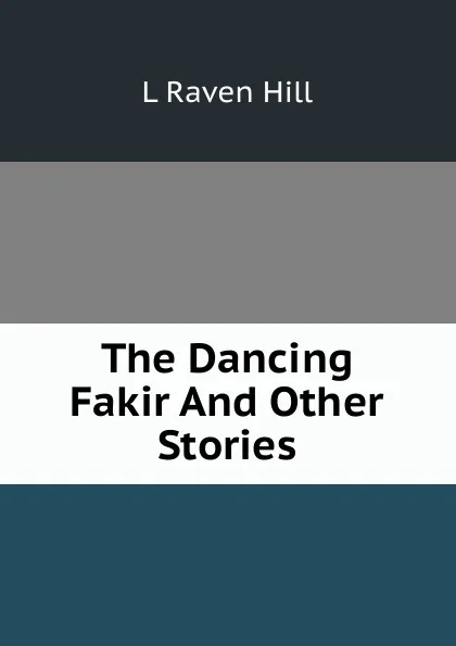 Обложка книги The Dancing Fakir And Other Stories, L Raven Hill