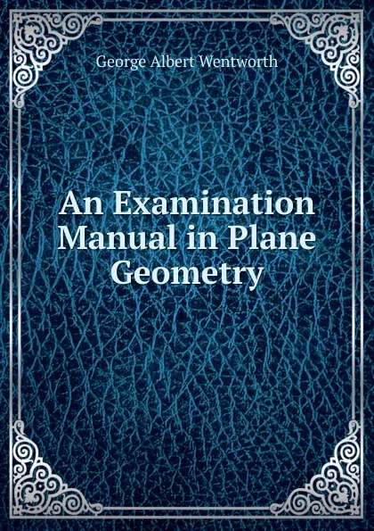 Обложка книги An Examination Manual in Plane Geometry, G. A. Wentworth