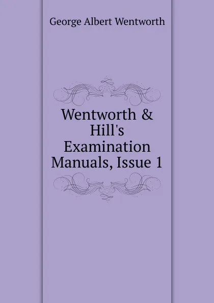 Обложка книги Wentworth . Hill.s Examination Manuals, Issue 1, G. A. Wentworth