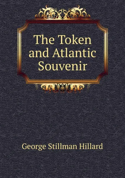 Обложка книги The Token and Atlantic Souvenir, Hillard George Stillman