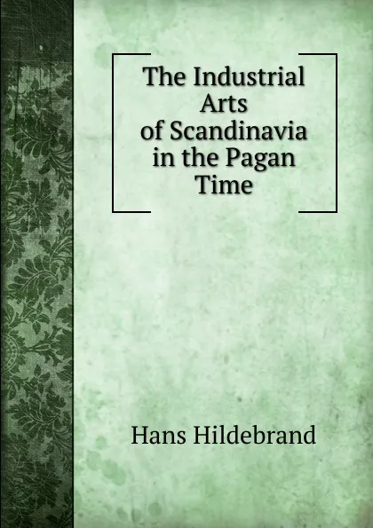 Обложка книги The Industrial Arts of Scandinavia in the Pagan Time, Hans Hildebrand