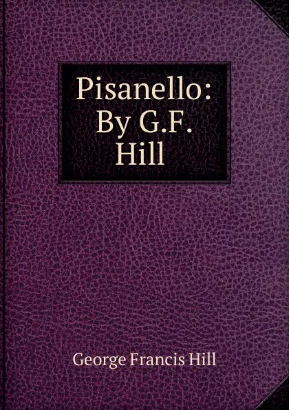 Обложка книги Pisanello: By G.F. Hill ., George Francis Hill