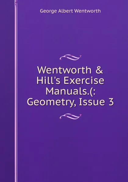 Обложка книги Wentworth . Hill.s Exercise Manuals.(: Geometry, Issue 3, G. A. Wentworth