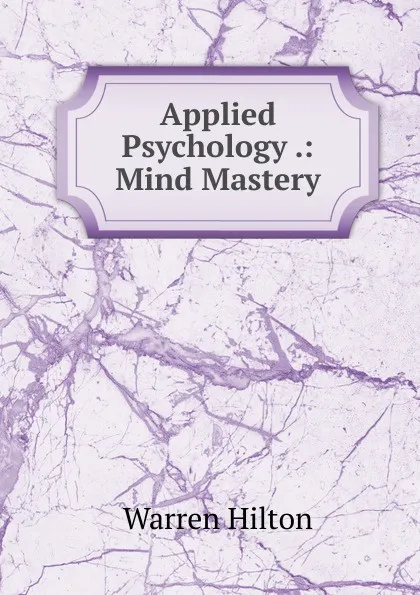 Обложка книги Applied Psychology .: Mind Mastery, Warren Hilton