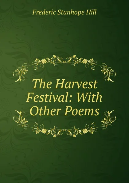 Обложка книги The Harvest Festival: With Other Poems, Frederic Stanhope Hill